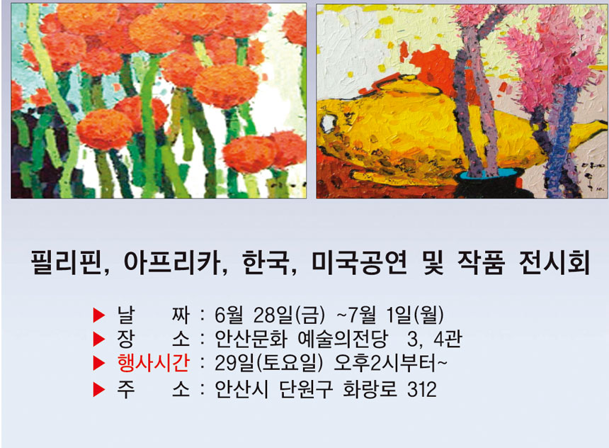 필리핀 아프리카 한국 미국공연 및 작품 전시회 
날짜 : 6월 28일(금)~7월1일(월), 장소 : 안산문화예술의전당 3,4관, 행사시간 29일(토) 오후2시부터, 주소:안산시 단원구 화랑로 312