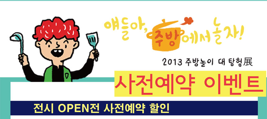 얘들아 주방에서 놀자 2013주방놀이 대 탐험 展 사전예약 이벤트
