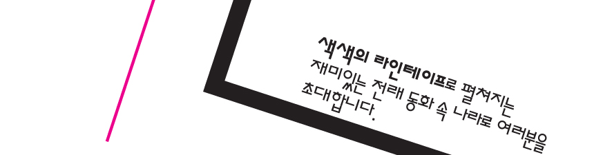 색색의 라인테이프로 펼쳐지는 재미있는 전래동화 속 나라로 여러분을 초대합니다.
