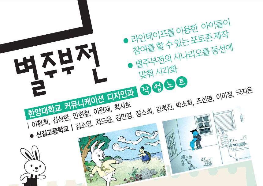 별주부전. 라인테이프를 이용한 아이들이 참여를 할수있는 포토존 제작. 별주부전의 시나리오를 통해 동선에 맞춰 시각화. 한양대학교 커뮤니케이션 디자인과 작업노트 | 이환희, 안현철, 이원재, 최서호. 신길고등학교 | 김소영, 차도윤, 김민경, 장소희, 김희진, 박소희, 조선영, 이미정, 국지은