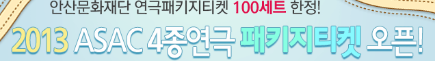 안산문화재단 연극패키지티켓 100세트 한정! 2013 ASAC 4종연극 패키지티켓 오픈!