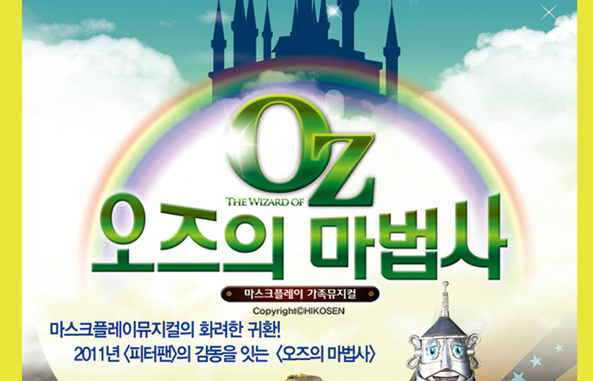 OZ 오즈의 마법사 마스크플레이 가족뮤직컬 Copyright©HIKOSEN 마스크플레이뮤지컬의 화려한 귀환! 2011년 <피터팬>의 감동을 잇는 <오즈의 마법사>