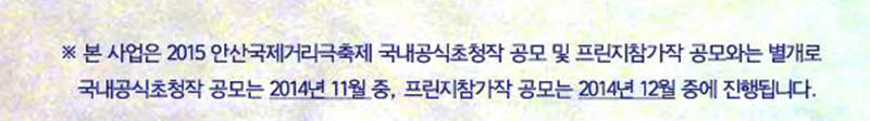 본 사업은 2015 안산국제거리극축제 국내공식초청작 공모 및 프린지참가작 공모와는 별개로 국내공식초청작 공모는 2014년 11월중, 프린지참가작 공모는 2014년 12월 중에 진행됩니다.