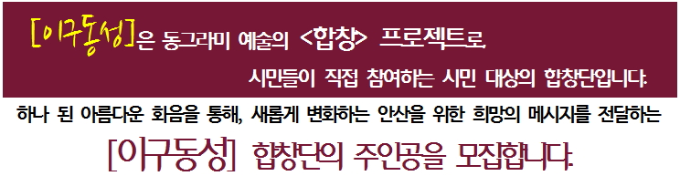 (이구동성)은 동그라미 예술의 합창 프로젝트로, 시민들이 직접 참여하는 시민 대상의 합창단입니다. 하나 된 아름다운 화음을 통해, 새롭게 변화하는 안산을 위한 희망의 메시지를 전달하는 (이구동성) 합창단의 주인공을 모집합니다.