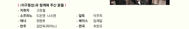  (이구동성)과 함께 해주신 분들
   - 지휘자        고광철
   - 소프라노      도은영, 나소영            - 알토          이주희
   - 테너          정현호                   - 베이스        임재일
   - 반주          김민옥(피아노)           - 편곡          최한규
