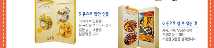 세 가지 시나리오를 통해 돈의 다양한 쓰임새를 경험할 수 있습니다.
            5. 돈으로 망한 인물
            이야기 속 인물들이 돈 욕심을 부리다가 결국 벌을 받는 내용을 설명해줍니다.
            6. 돈으로 살 수 없는 것
            사랑, 기쁨, 우정과 같이 돈으로 살 수 없는 소중한 것들을 생각합니다.
            
